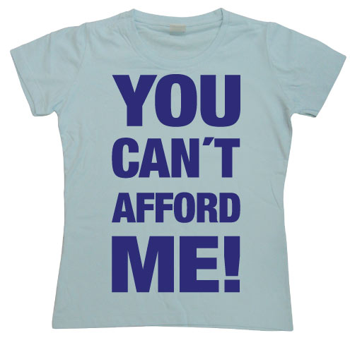 You Cant Afford Me! Girly T-shirt