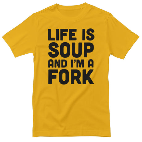 Life Is Soup And I'm A Fork T-Shirt