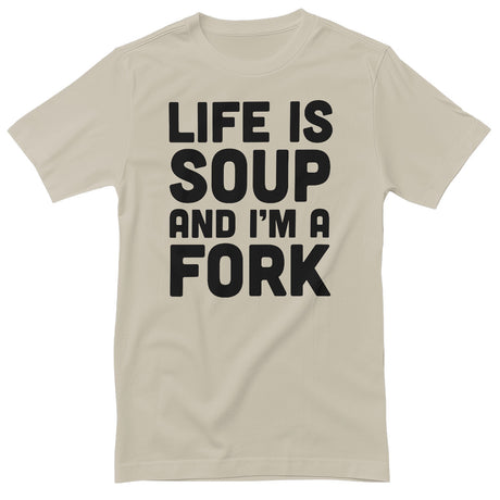 Life Is Soup And I'm A Fork T-Shirt