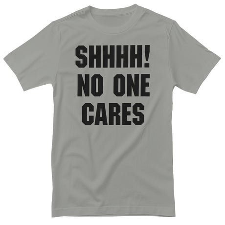 Shhhh! No One Cares T-Shirt