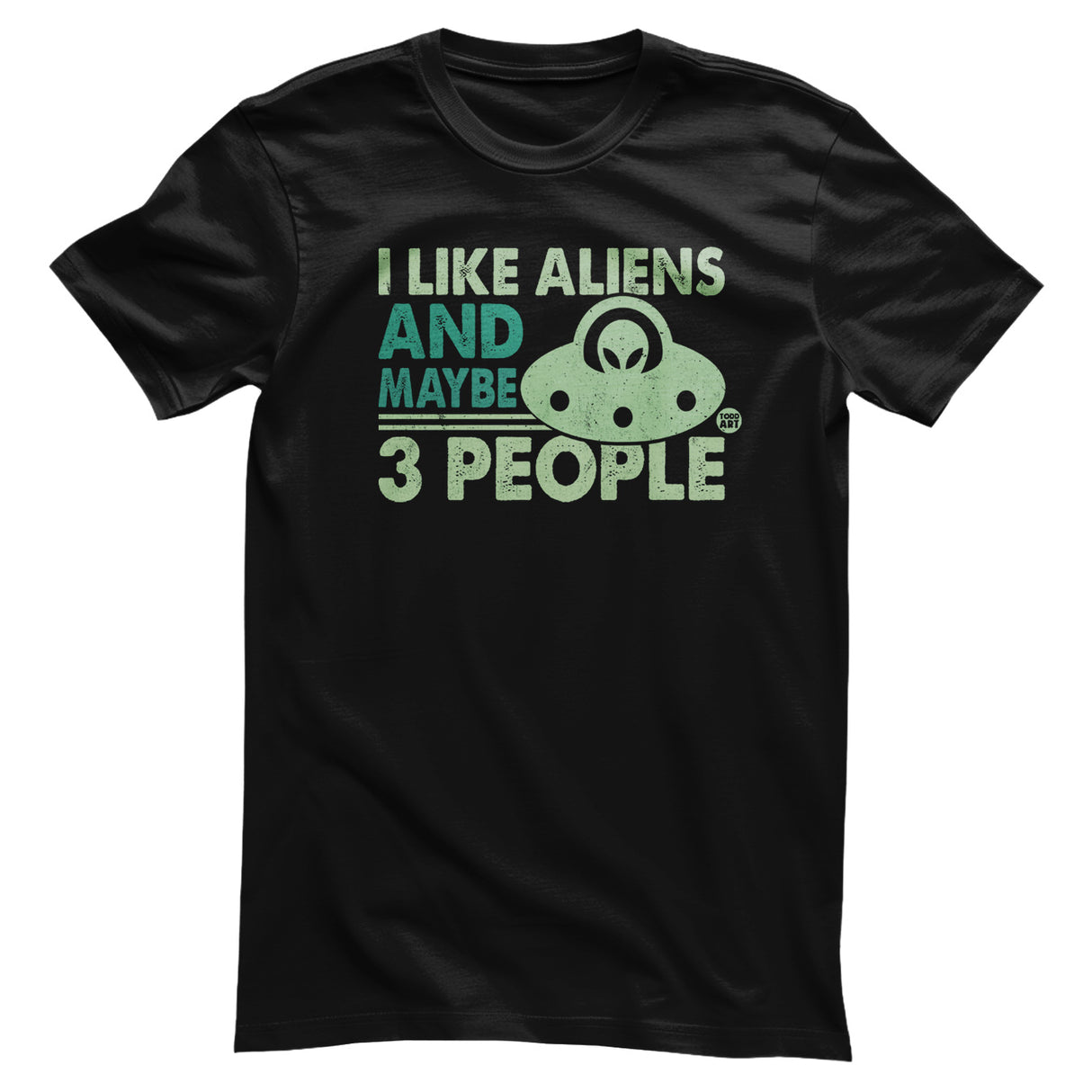I Like Aliens and Maybe 3 People - ToddArt T-Shirt