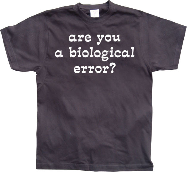 Are you an biological error T-Shirt