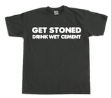 Get Stoned, Drink Wet Cement! T-Shirt