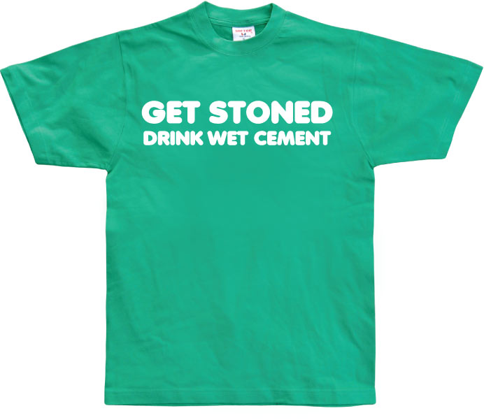 Get Stoned, Drink Wet Cement! T-Shirt