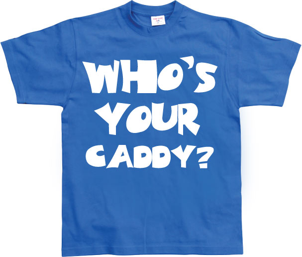 Who´s Your Caddy? T-Shirt