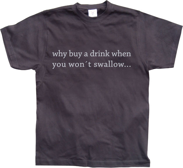 Why Buy A Drink... T-Shirt