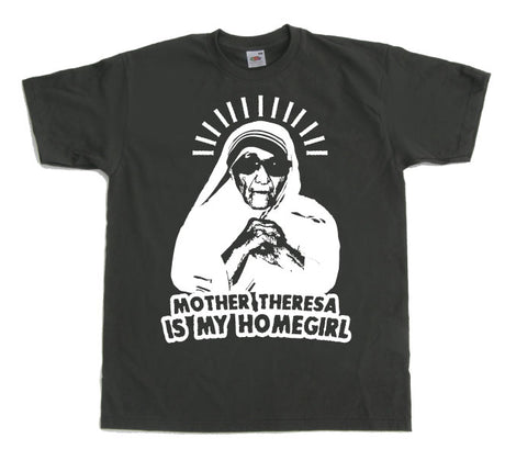 Mother Theresa Is My Homegirl T-Shirt