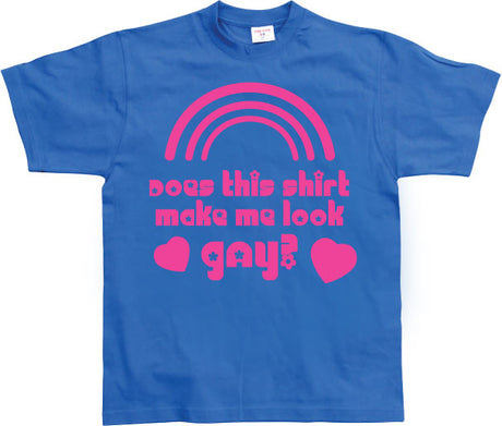 Does This Shirt Make Me Look Gay? T-Shirt