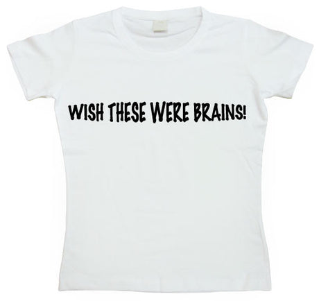 Wish These Were Brains Girly T-shirt