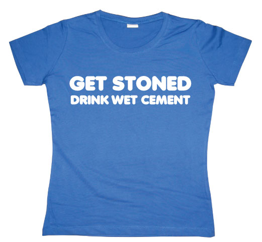 Get Stoned, Drink Wet Cement Girly T-shirt