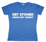 Get Stoned, Drink Wet Cement Girly T-shirt