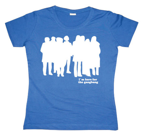 I´m Here For The Gangbang Girly T-shirt