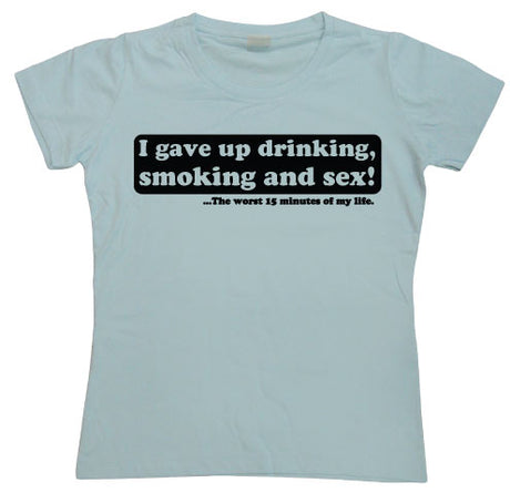 I Gave Up Drinking... Girly T-shirt