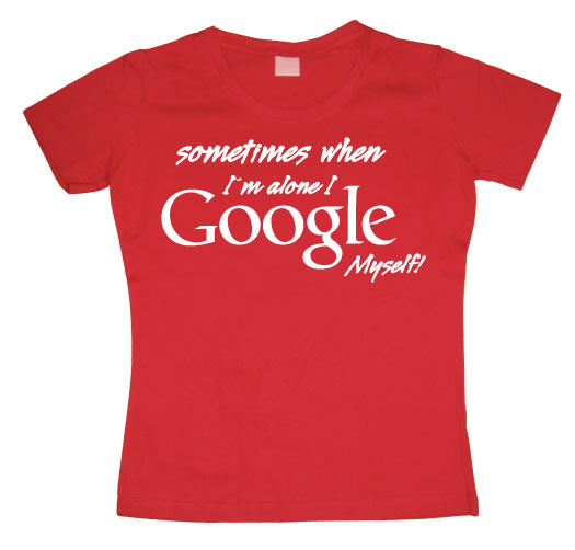 I Google Myself! Girly T-shirt