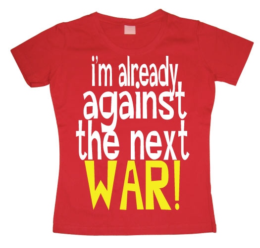 Im Already Against The Next War Girly T-shirt