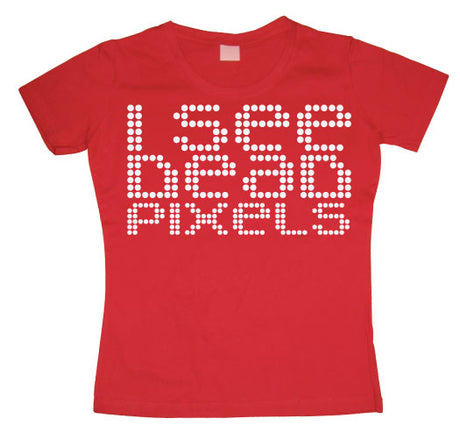 I See Dead Pixels Girly T-shirt