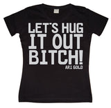 Let´s Hug It Out Bitch Girly T-shirt