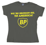 BP - We´re Bringin Oil To America Girly T- shirt