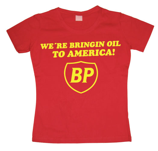 BP - We´re Bringin Oil To America Girly T- shirt