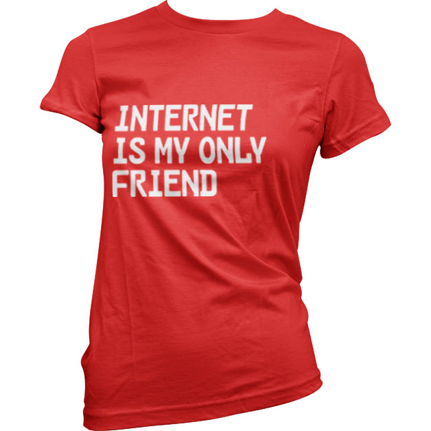 Internet Is My Only Friend Girly Tee