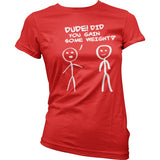 Dude! Did You Gain Som Weight? Girly T-Shirt