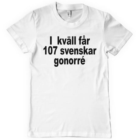 Ikväll Får 107 Svenskar Gonorré T-Shirt