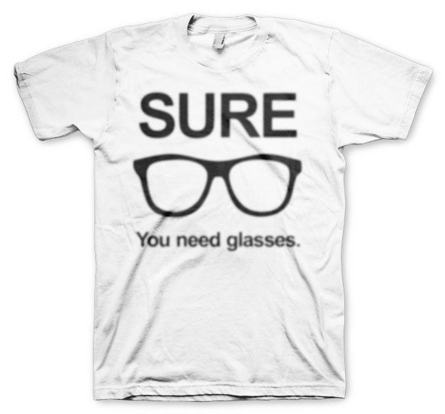 Sure - You Need Glasses T-Shirt