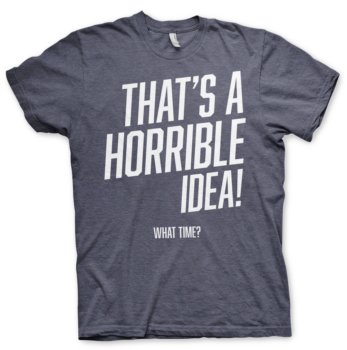 That's A Horrible Idea, What Time? T-Shirt