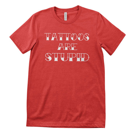 Tattoos Are Stupid T-Shirt