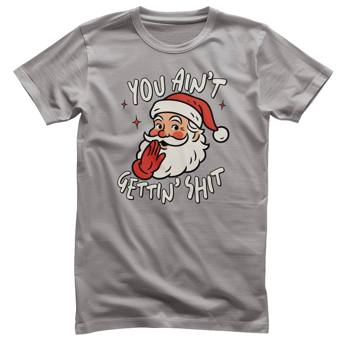 You Ain't Getting Sh*t T-Shirt