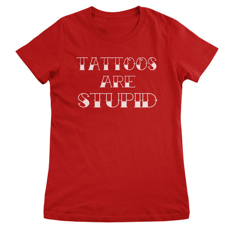 Tattoos Are Stupid Girly Tee