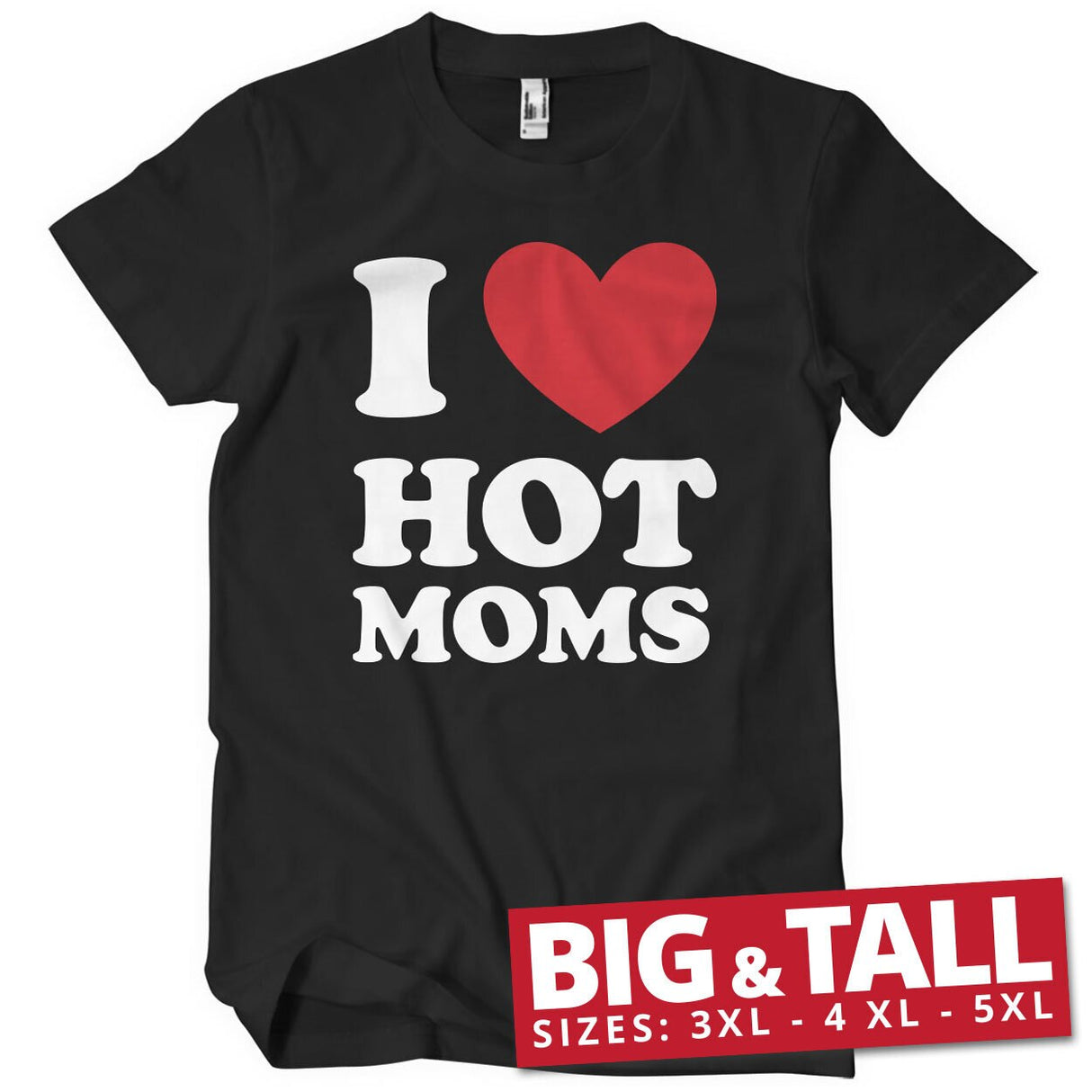 I Love Hot Moms Big & Tall T-Shirt