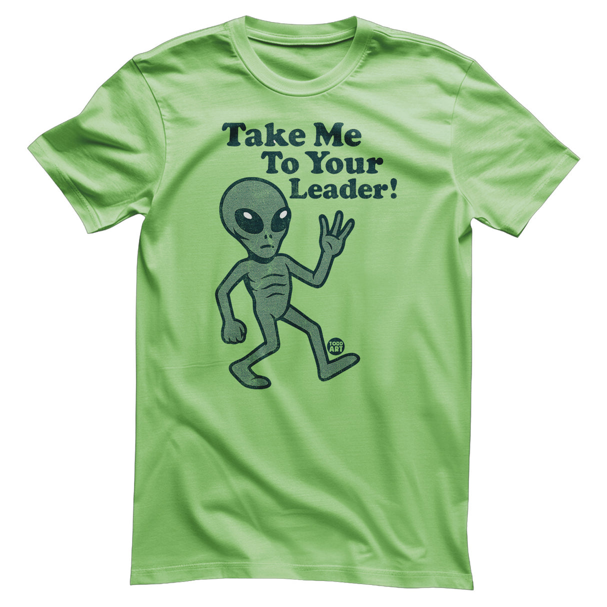 Take Me To Your Leader - ToddArt T-Shirt