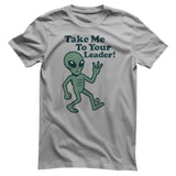 Take Me To Your Leader - ToddArt T-Shirt