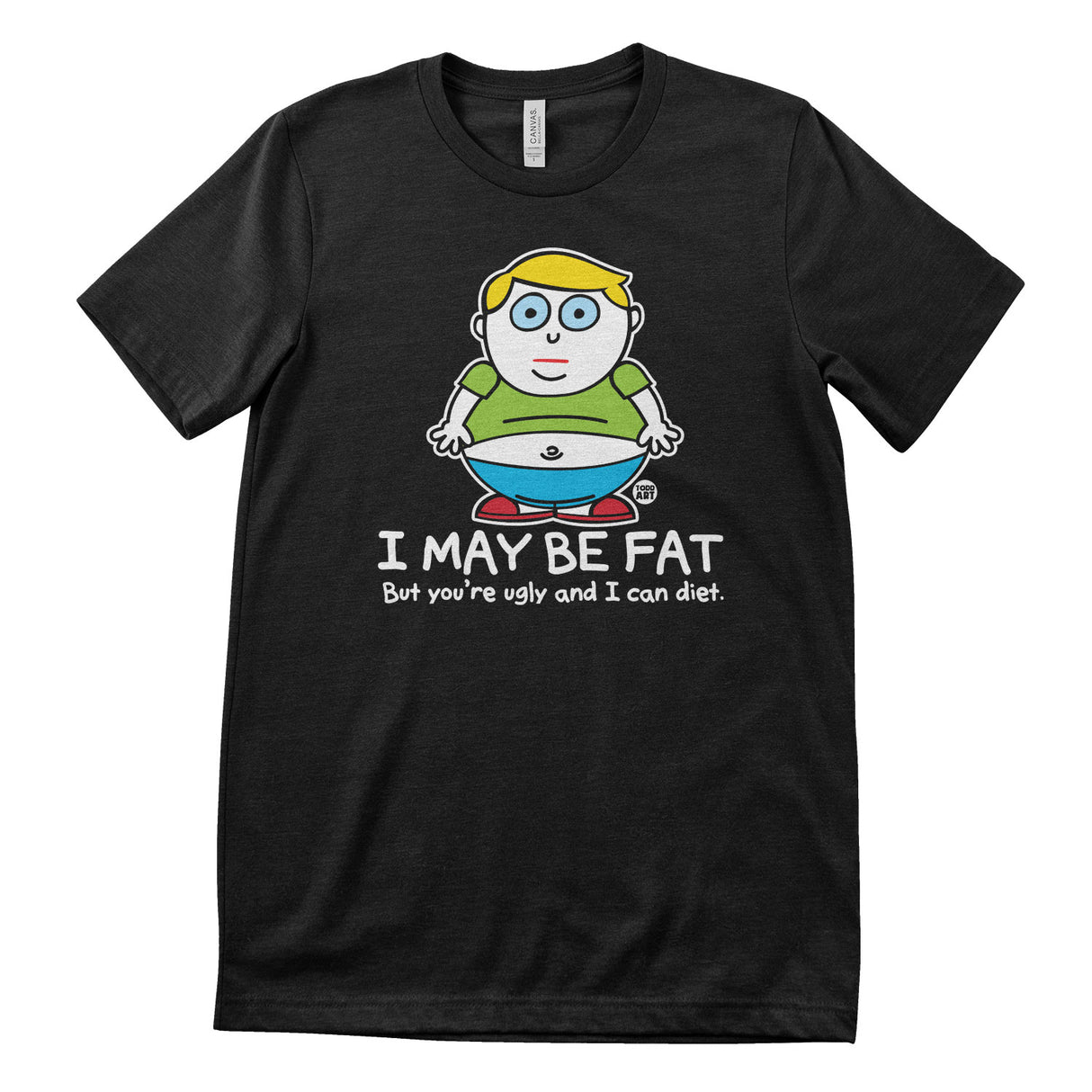 I May Be Fat But You're Ugly And I Can Diet - ToddArt T-Shirt