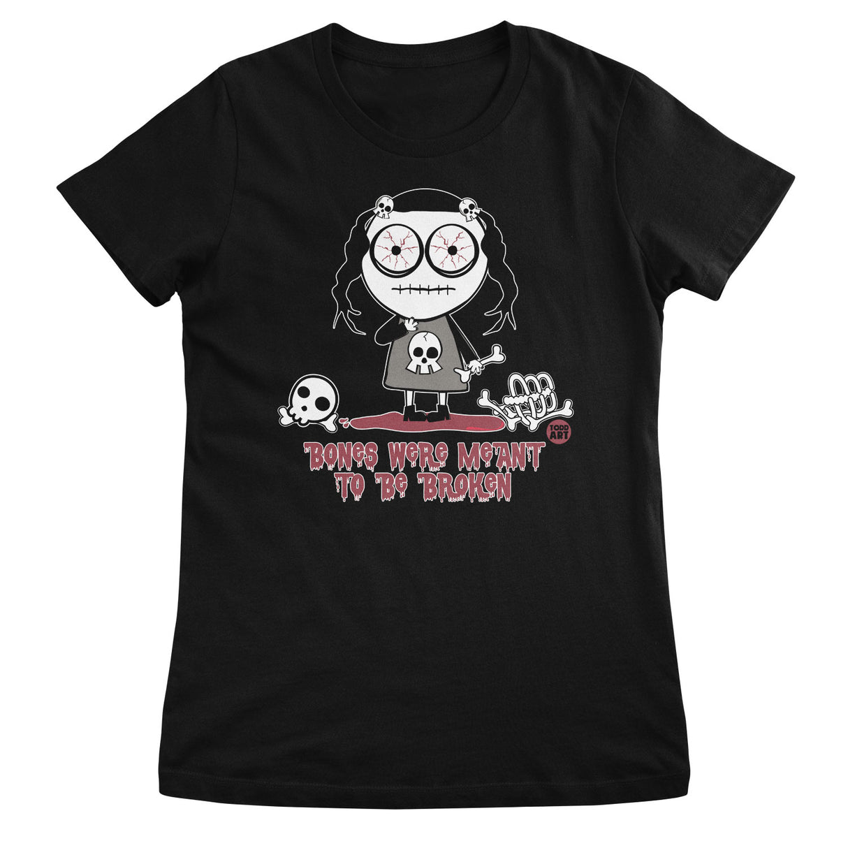 Bones Were Meant To Be Broken - ToddArt Girly Tee