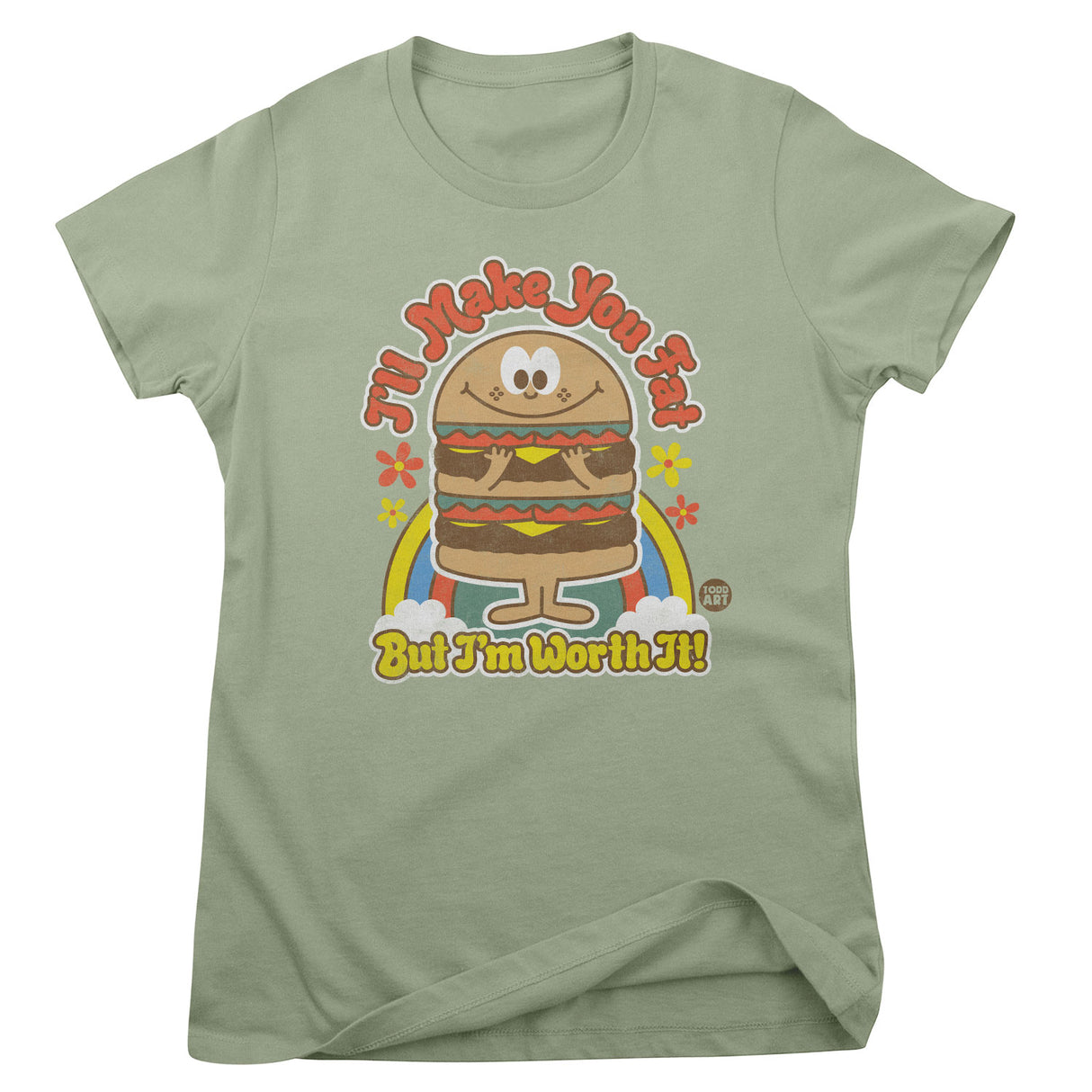 I'll Make You Fat But I'm Worth It! - ToddArt Girly Tee